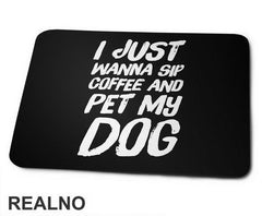 I Just Wanna Sip Coffee And Pet My Dog - Pas - Dog - Podloga za miš