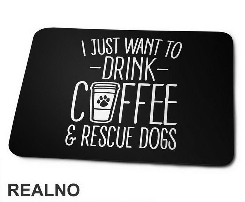 I Just Want To Drink Coffee And Rescue Dogs - Pas - Dog - Podloga za miš