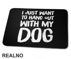 I Just Want To Hang Out With My Dog - Pas - Dog - Podloga za miš