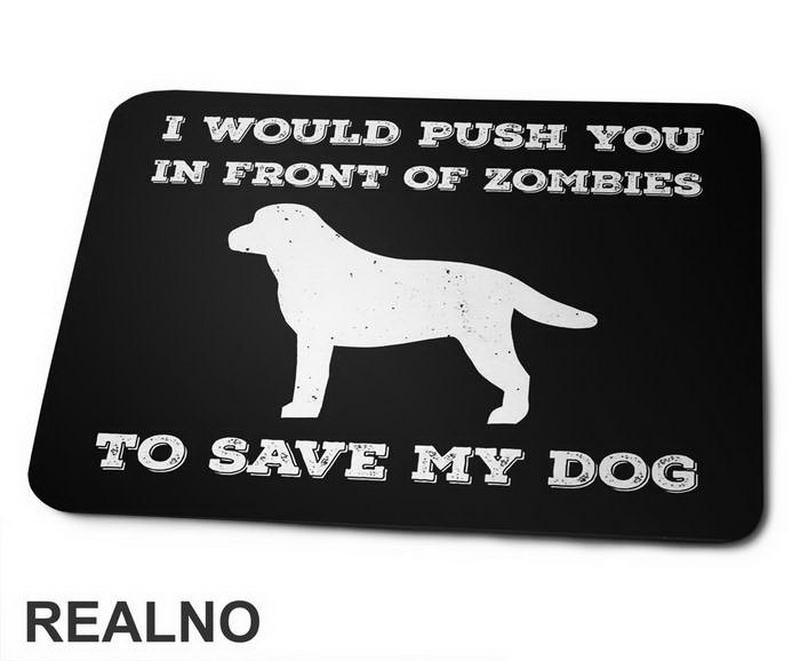 I Would Push You In Front Of Zombies To Save My Dog - Pas - Dog - Podloga za miš