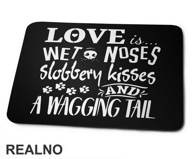 Love Is Wet Noses, Slobbery Kisses And A Wagging Tail - Pas - Dog - Podloga za miš