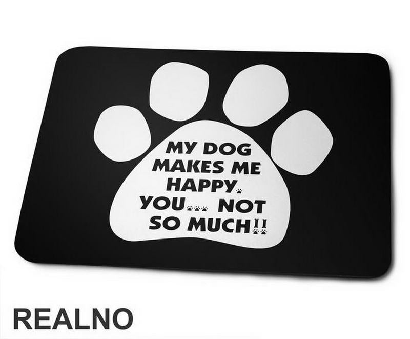My Dog Makes Me Happy, You...Not So Much!! - Pas - Dog - Podloga za miš