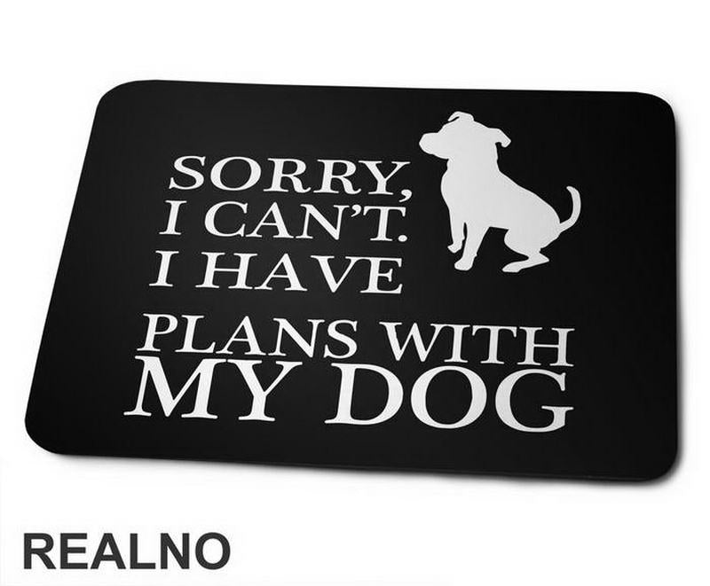 Sorry, I Can't. I Have Plans With My Dog - Pas - Dog - Podloga za miš