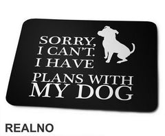 Sorry, I Can't. I Have Plans With My Dog - Pas - Dog - Podloga za miš