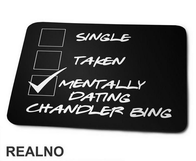 Single, Taken, Mentally Dating Chandler Bing - Friends - Prijatelji - Podloga za miš