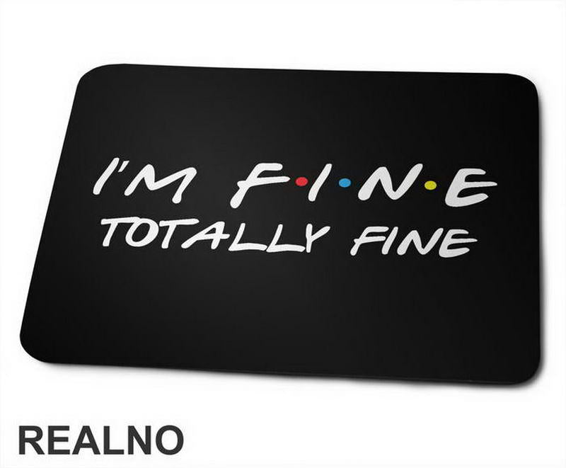 I'm Fine Totally Fine - Friends - Prijatelji - Podloga za miš