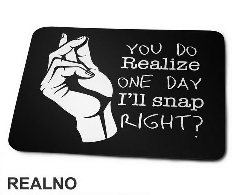 You Do Realize One Day I'll Snap Right - Humor - Podloga za miš