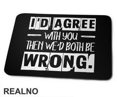 I'd Agree With You But Then We'd Both Be Wrong - Humor - Podloga za miš