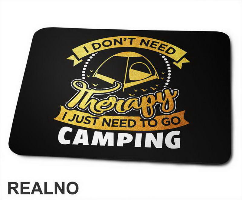 I Don't Need Therapy I Just Need To Go Camping - Planinarenje - Kampovanje - Priroda - Nature - Podloga za miš