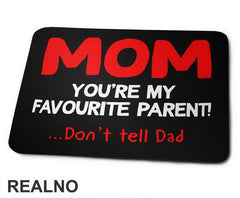 Mom You're My Favorite Parent Don't Tell Dad - Mama i Tata - Ljubav - Podloga za miš