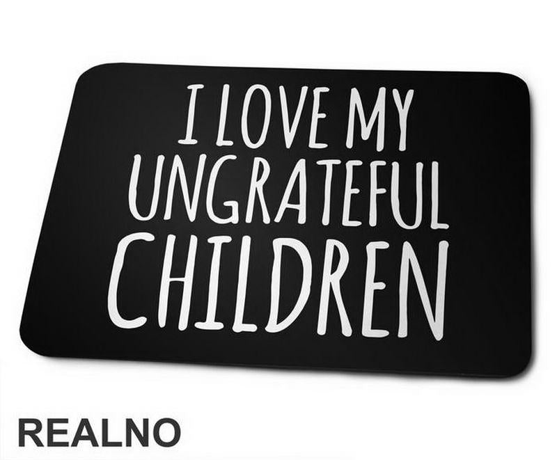 I Love My Ungrateful Children - Mama i Tata - Ljubav - Podloga za miš