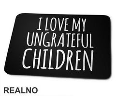 I Love My Ungrateful Children - Mama i Tata - Ljubav - Podloga za miš