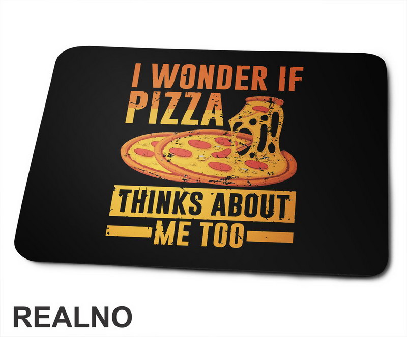 I Wonder If Pizza Thinks About Me Too - Yellow And Orange - Hrana - Food - Podloga za miš