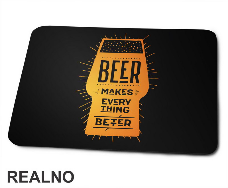 Beer Makes Every Thing Better - Humor - Podloga za miš