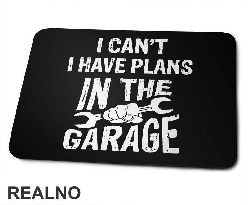 I Can't, I Have Plans In The Garage - Wrench - Radionica - Majstor - Podloga za miš