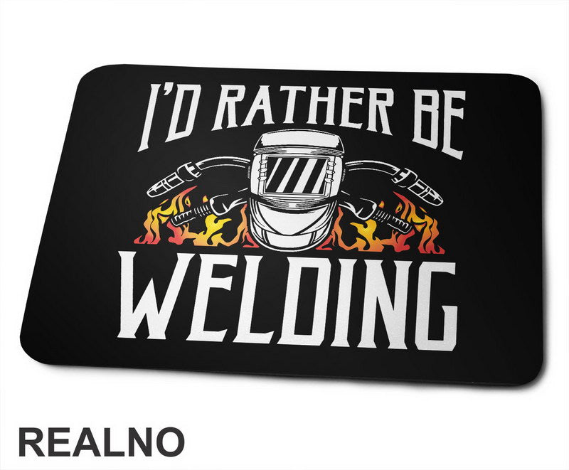 I'd Rather Be Welding - Radionica - Majstor - Podloga za miš