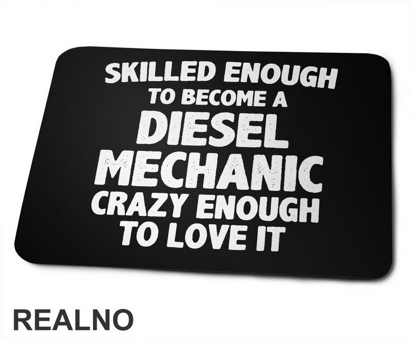 Skilled Enought To Become A Diesel Mechanic, Crazy Enough To Love It - Radionica - Majstor - Podloga za miš