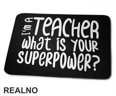 I'm A Teacher. What Is Your Superpower? - Quotes - Podloga za miš