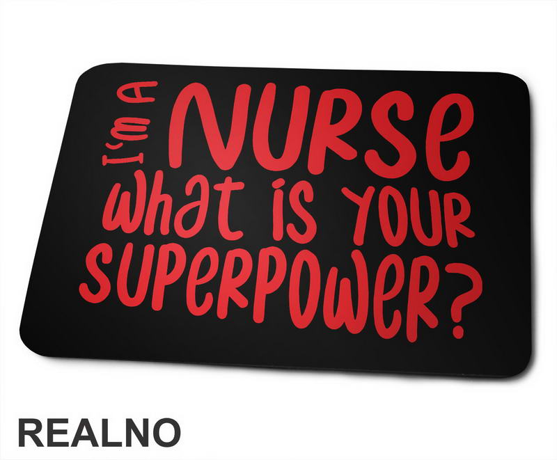 I'm A Nurse. What Is Your Superpower? - Quotes - Podloga za miš