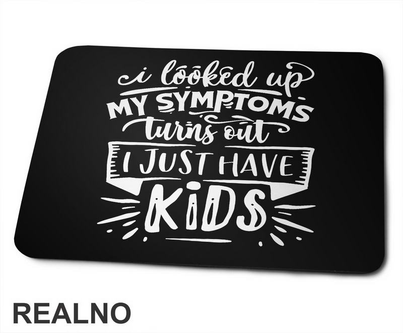 I Looked Up My Symptoms, Turns Out I Just Have Kids - Humor - Mama i Tata - Ljubav - Podloga za miš