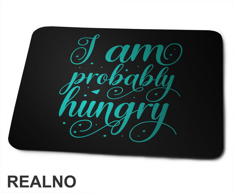 I Am Probably Hungry - Humor - Hrana - Food - Podloga za miš