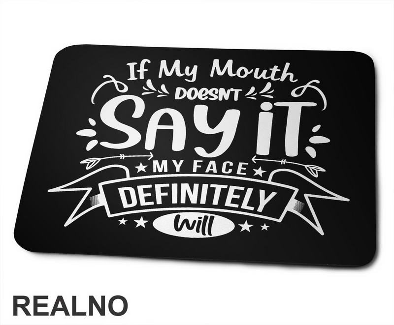 If My Mouth Doesn't Say It My Face Definitely Will - Humor - Podloga za miš