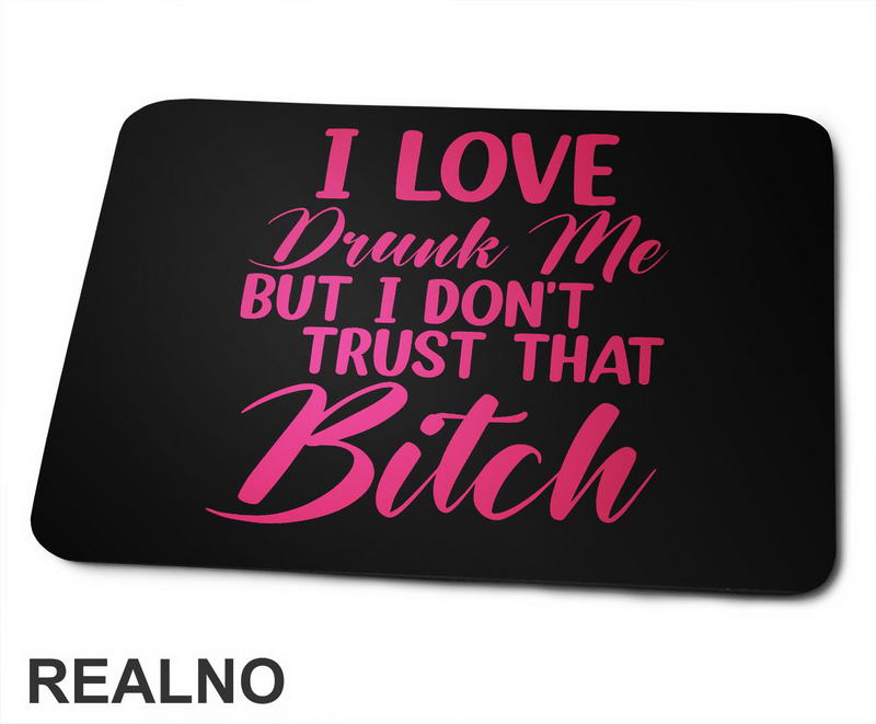 I Love Drunk Me, But I Don't Trust That Bitch - Pink - Humor - Podloga za miš
