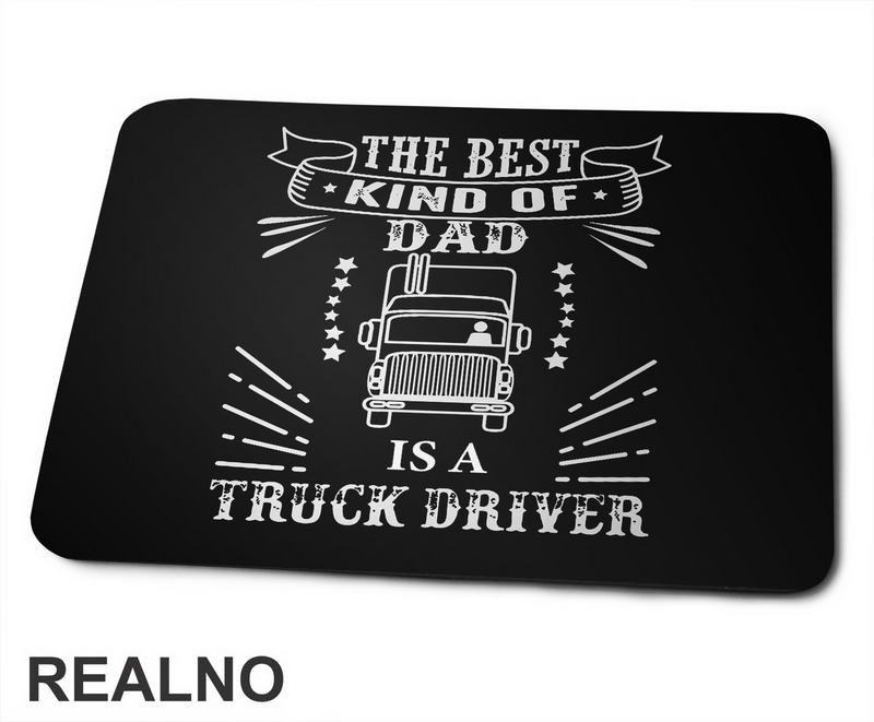 The Best Kind Of Dad Is A Truck Driver - Kamion - Kamiondžija - Mama i Tata - Ljubav - Podloga za miš
