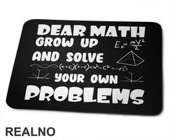 Dear Math Grow Up And Solve Your Own Problems - Humor - Geek - Podloga za miš