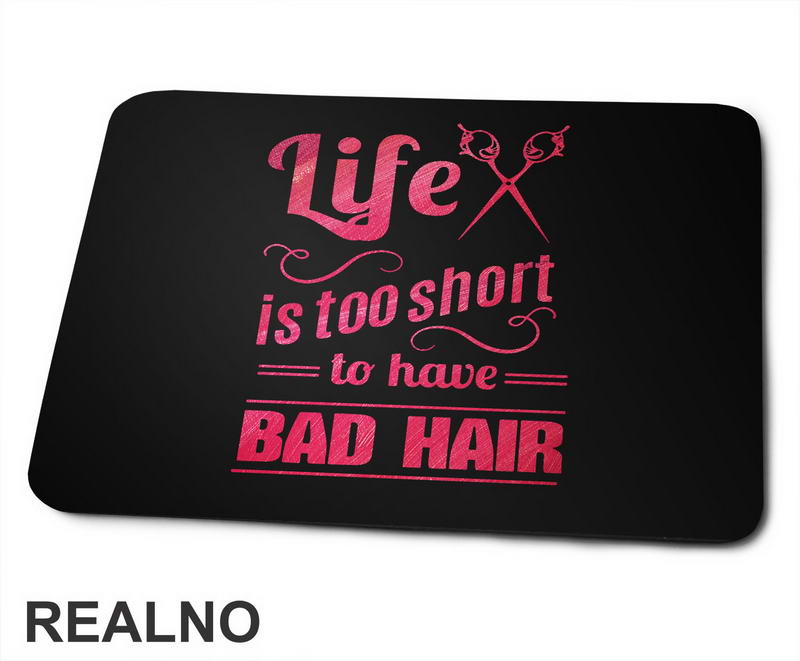 Life Is Too Short To Have Bad Hair - Frizer - Humor - Podloga za miš