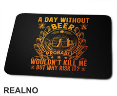 A Day Without Beer Probably Wouldn't Kill Me. But Why Risk It? Orange and Yellow - Humor - Podloga za miš