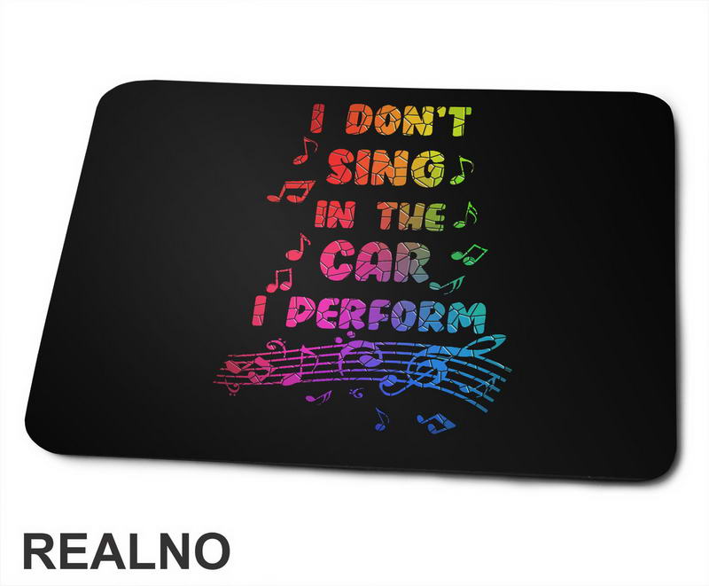 I Don't Sing In The Car I Perform - Colors - Humor - Podloga za miš