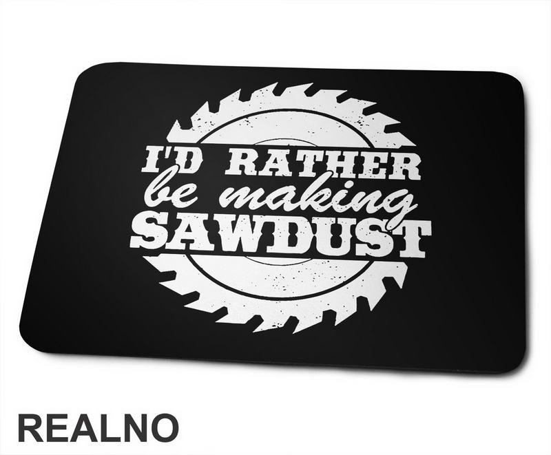 I'd Rather Be Making Sawdust - Radionica - Majstor - Podloga za miš