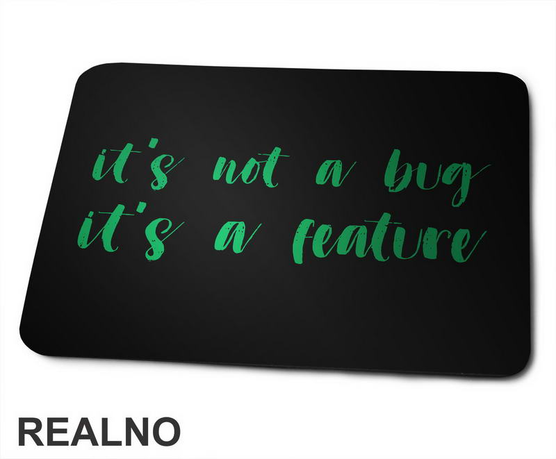 It's Not A Bug It's A Feature - Green - Geek - Podloga za miš