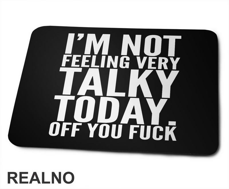 I'm Not Feeling Every Talky Today. Off You Fuck - Humor - Podloga za miš