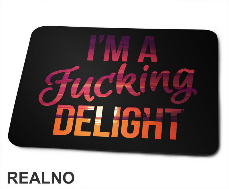 I'm A Fucking Delight - Humor - Podloga za miš