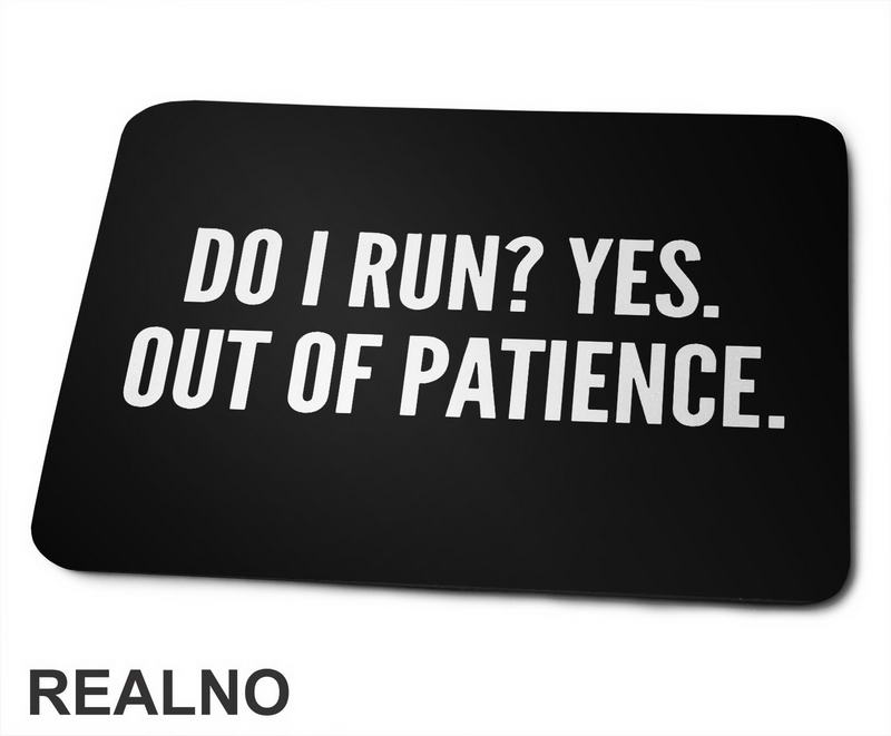 Do I Run? Yes. Out Of Patience. - Humor - Podloga za miš