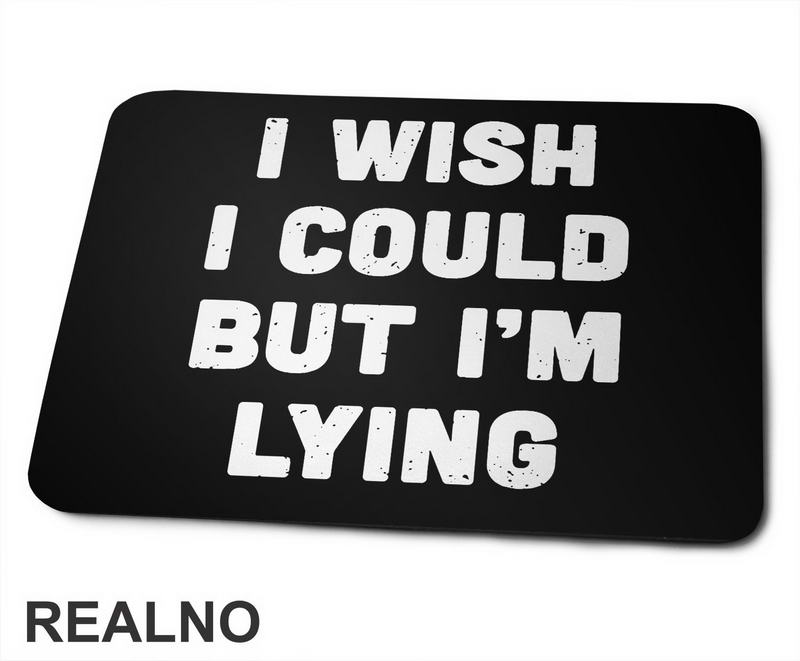 I Wish I Could But I'm Lying - Humor - Podloga za miš