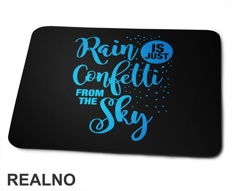 Rain Is Just Confetti From The Sky - Blue - Humor - Podloga za miš
