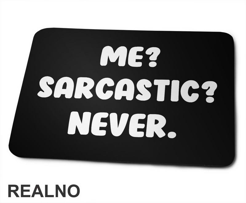 Me? Sarcastic? Never. - Humor - Podloga za miš
