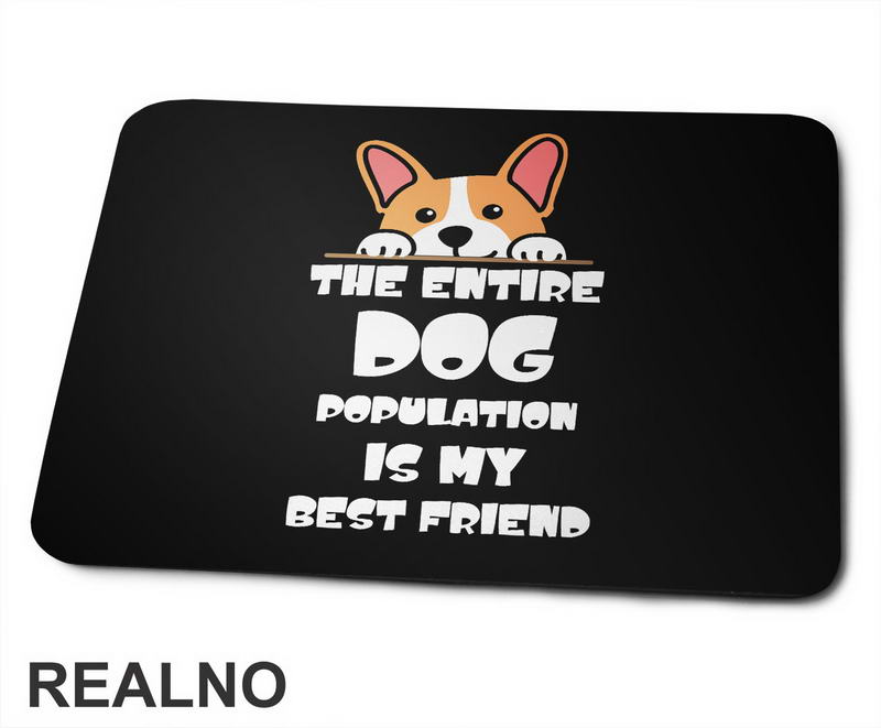 The Entire Dog Population Is My Best Friend - Corgi - Pas - Psi - Podloga za miš