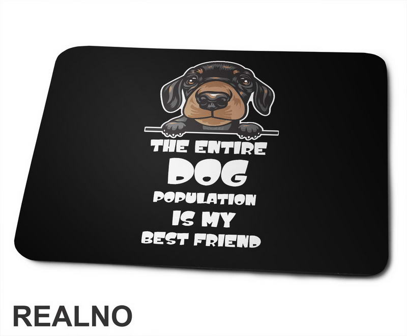 The Entire Dog Population Is My Best Friend - Puppy Dachshund Dog - Pas - Psi - Podloga za miš