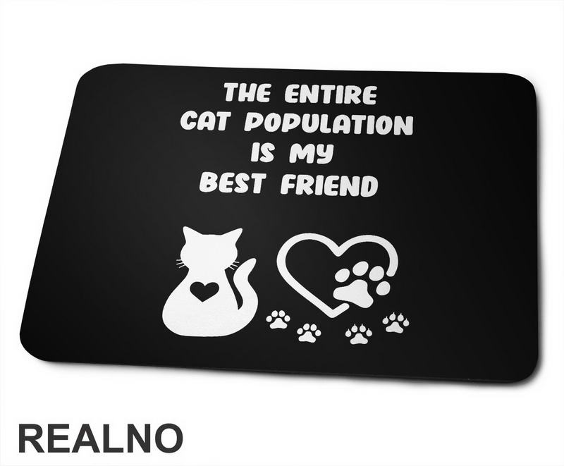 The Entire Cat Population Is My Best Friend - Heart And Paws - Mačke - Cat - Podloga za miš