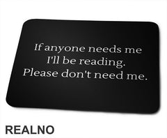 If Anyone Needs Me I'll Be Reading. Please Don't Need Me. - Books - Čitanje - Knjige - Podloga za miš