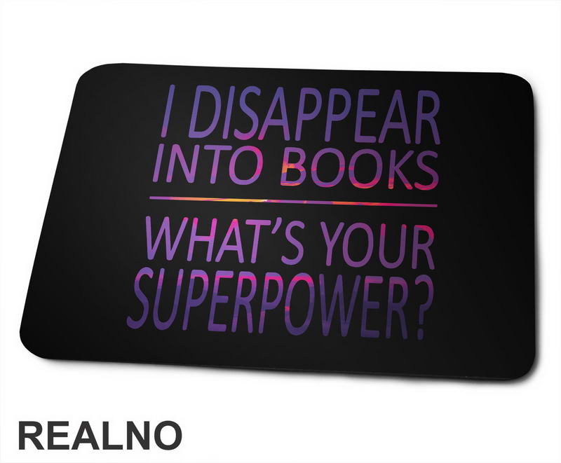I Disappear Into Books. What's Your Superpower? - Colors - Books - Čitanje - Knjige - Podloga za miš