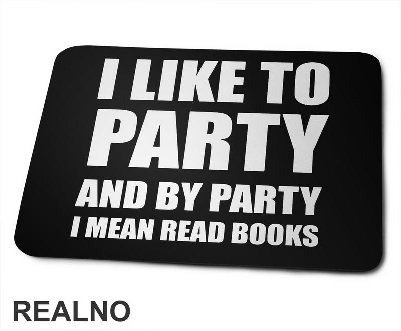 I Like To Party And By Party I Mean Read - Books - Čitanje - Knjige - Podloga za miš
