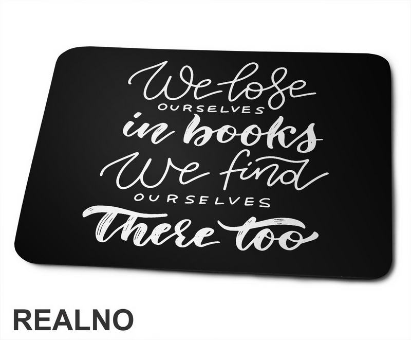 We Lose Ourselves In Books We Find Ourselves There Too - Books - Čitanje - Knjige - Podloga za miš