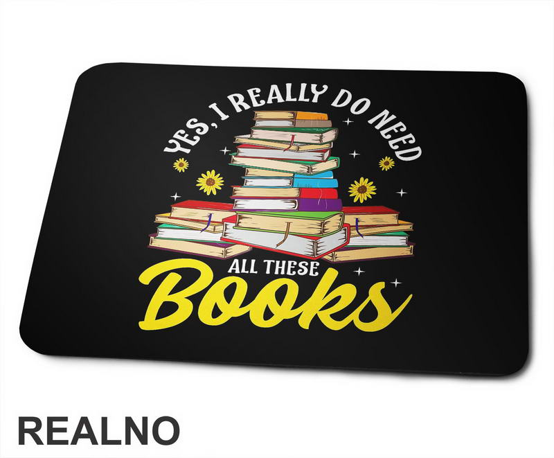 Yes, I Really Do Need All These Books - Books - Čitanje - Knjige - Podloga za miš