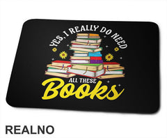 Yes, I Really Do Need All These Books - Books - Čitanje - Knjige - Podloga za miš