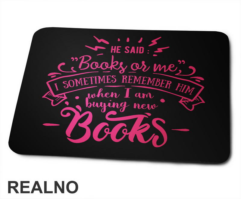 He Said: "Books Or Me" I Sometimes Remember Him When I Am Buying New Books - Pink - Books - Čitanje - Knjige - Podloga za miš